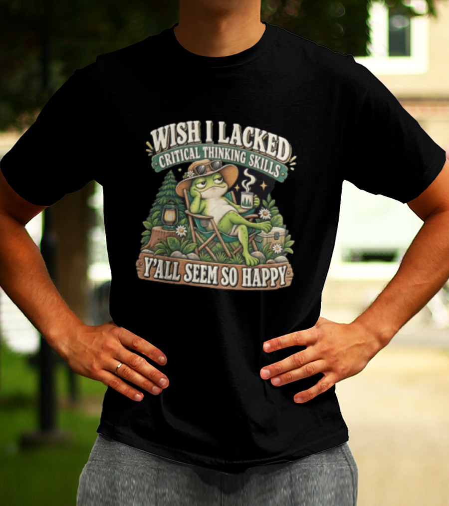 Wish I Lacked Critical Thinking Skills Y'all Seem So Happy Frog Relaxing Camping Chair Coffee T-Shirt