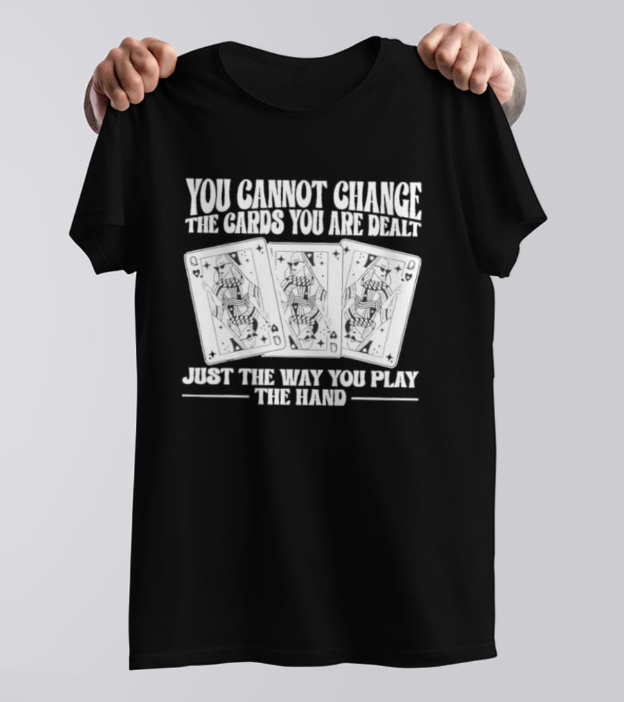 You Cannot Change The Cards You Are Dealt Just The Way You Play The Hand Playing Cards T-Shirt