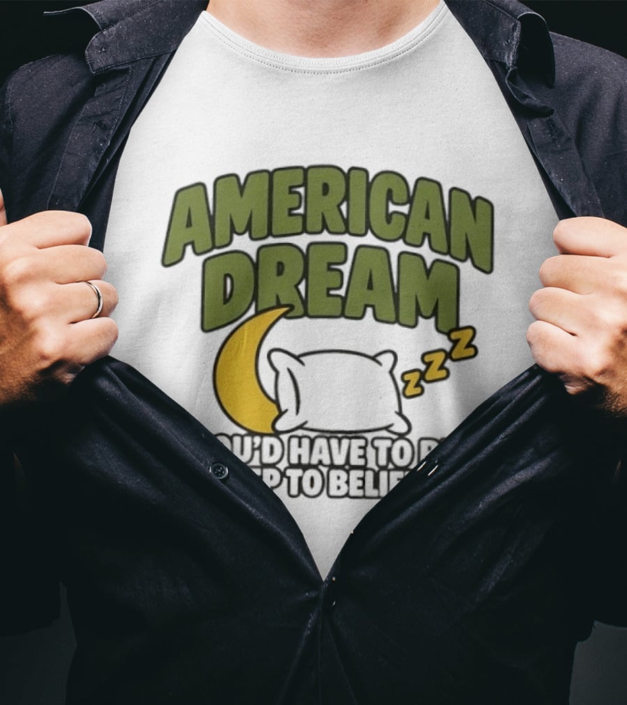 American Dream You'd Have To Be Asleep To Believe It Moon Pillow ZZZ T-Shirt