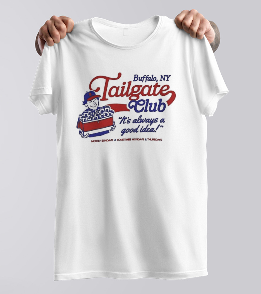 Buffalo NY Tailgate Club Always A Good Idea Mostly Sundays Sometimes Mondays Thursdays T-Shirt