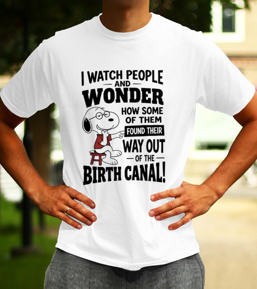 Snoopy I People And Wonder How Some Found Their Way Out Of The Birth Canal T-Shirt