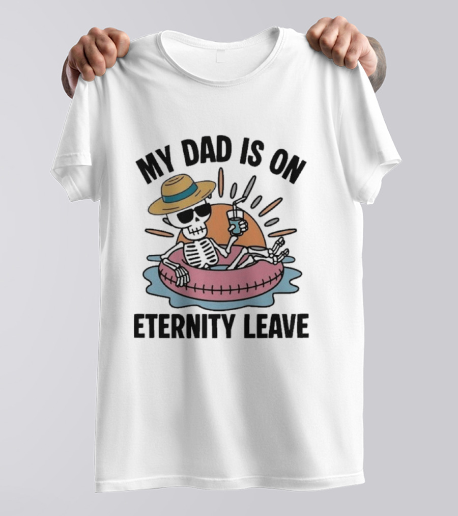 My Dad Is On Eternity Leave Skeleton With Sunglasses And Drink Floating In Inner Tube T-Shirt