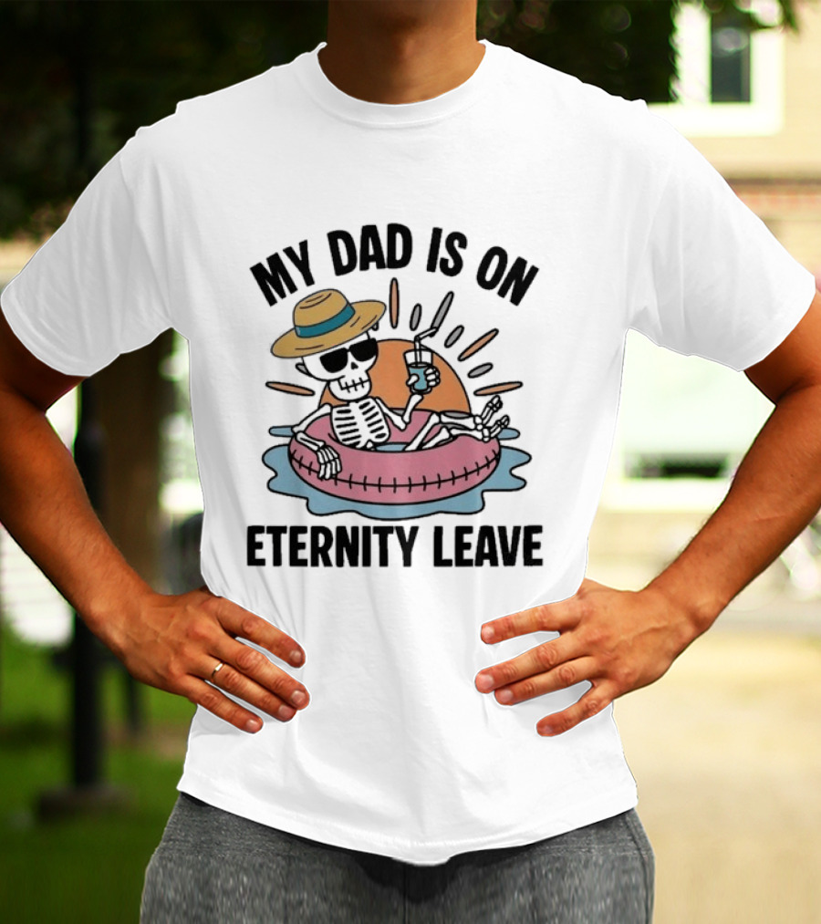 My Dad Is On Eternity Leave Skeleton With Sunglasses And Drink Floating In Inner Tube T-Shirt