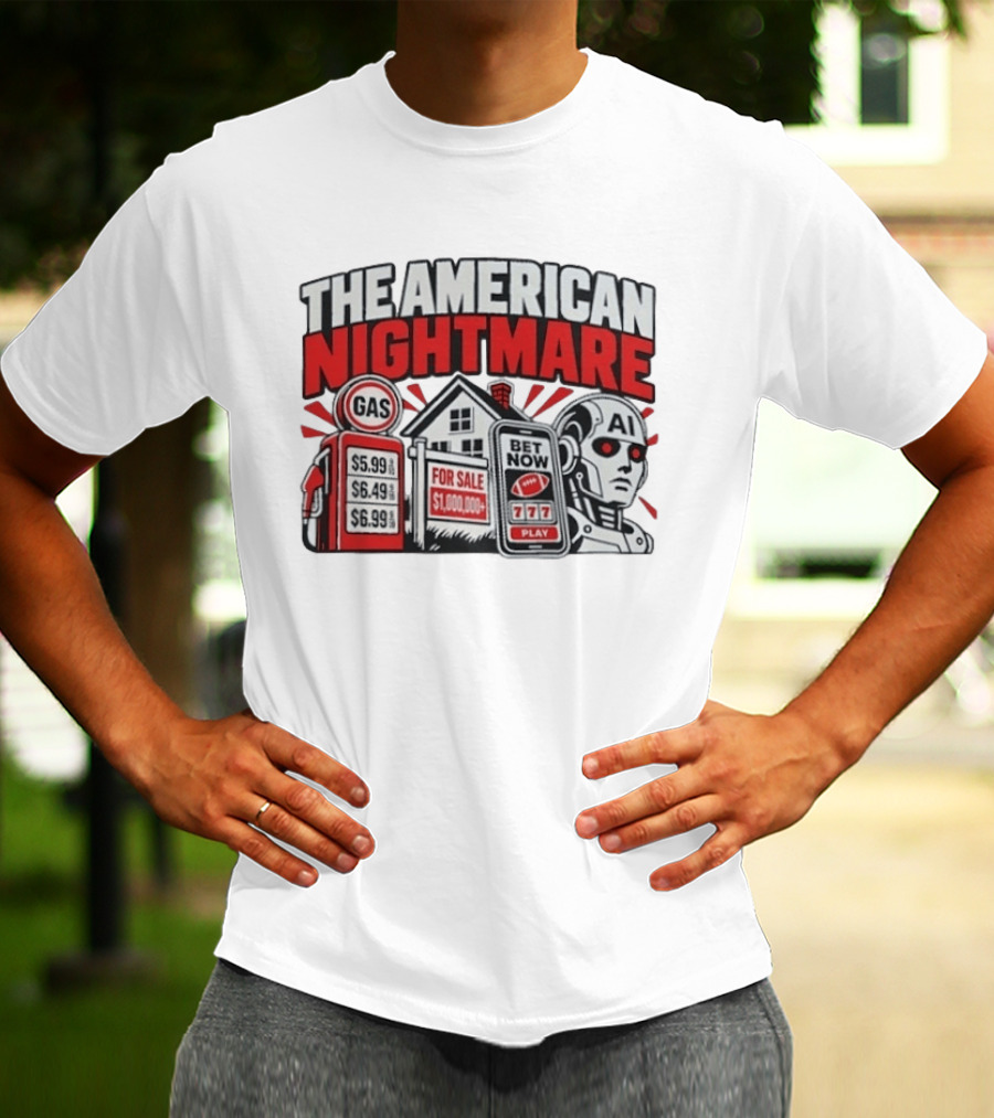 The American Nightmare Gas Prices AI Robot House For Sale Betting Economy T-Shirt