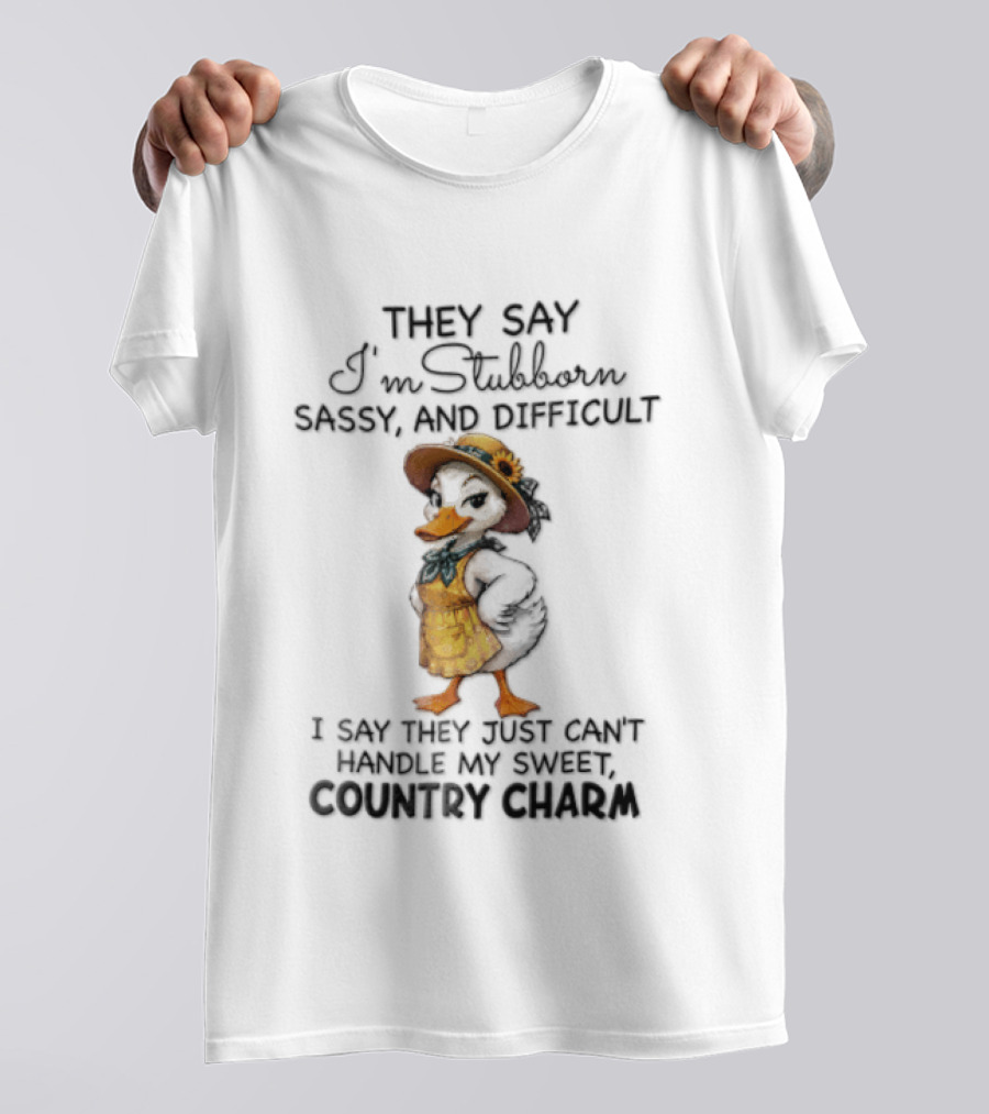They Say I'm Stubborn Sassy And Difficult I Say They Just Can't Handle My Country Charm T-Shirt