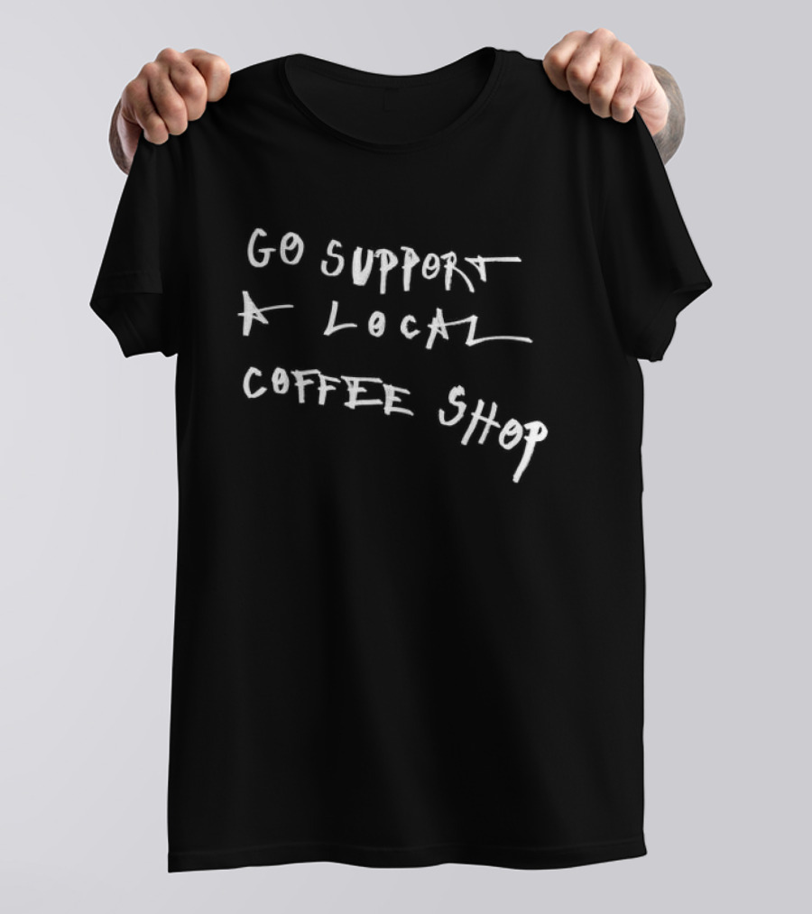 Go Support A Local Coffee Shop Asspizza Store T-Shirt