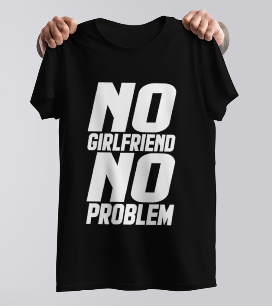 No Girlfriend No Problem T-Shirt