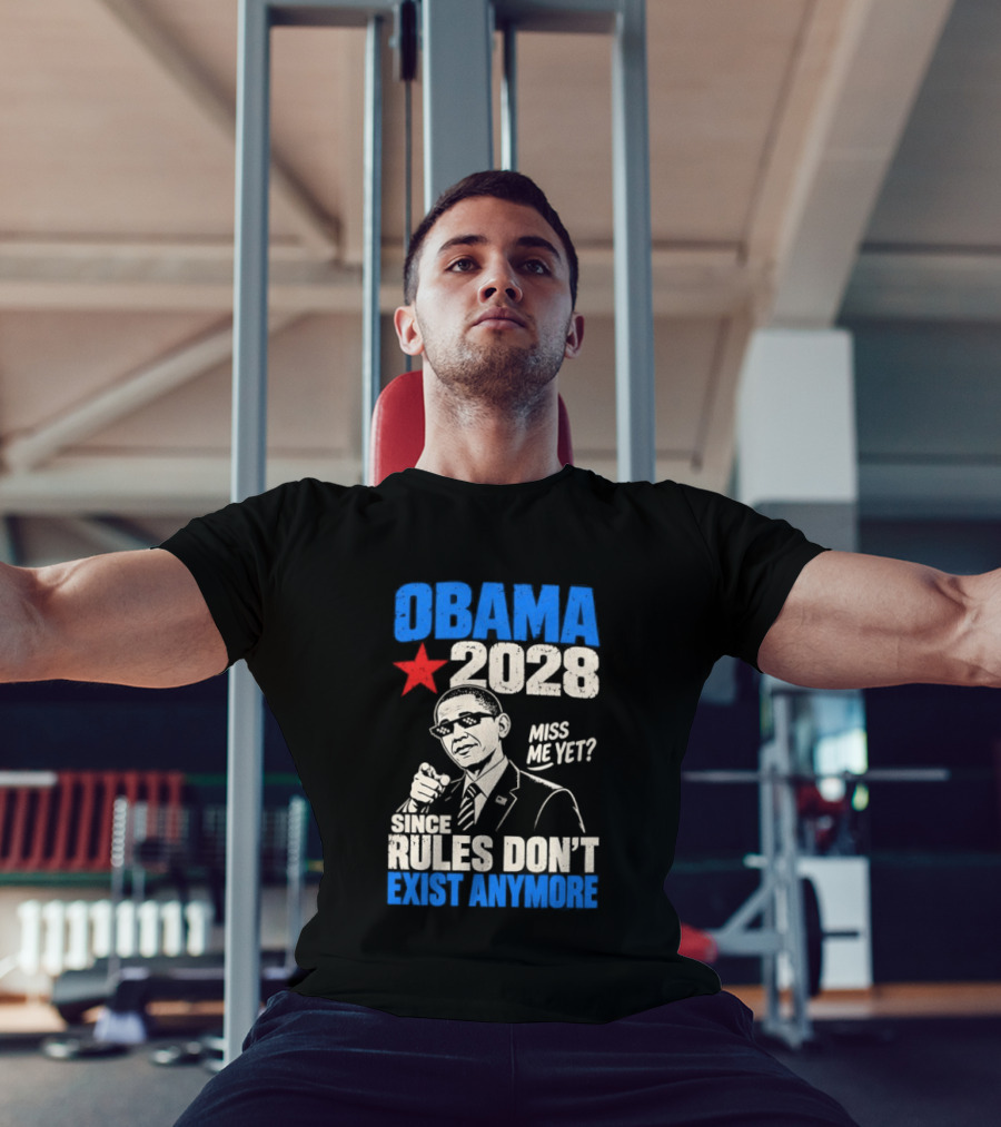 Obama 2028 Miss Me Yet Since Rules Don't Exist Anymore T-Shirt