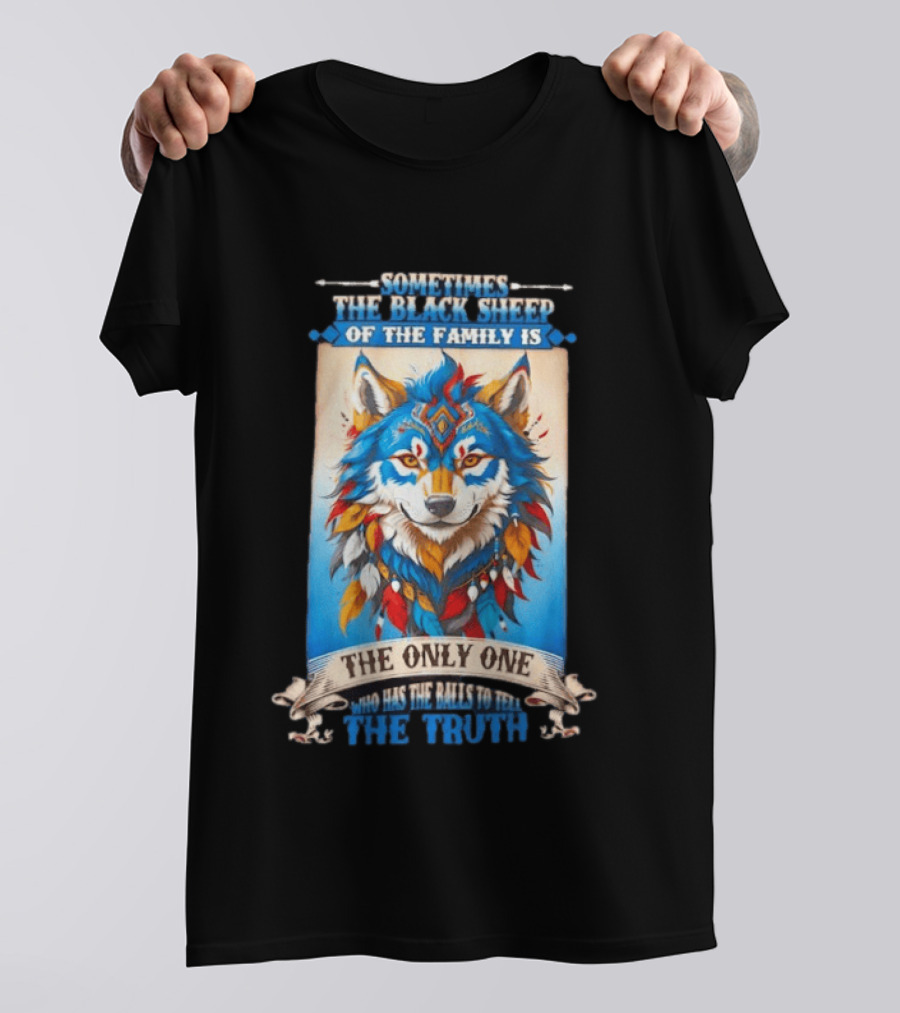 Sometimes The Black Sheep Of The Family Is The Only One Who Has The Balls To Tell The Truth Wolf Tribal T-Shirt