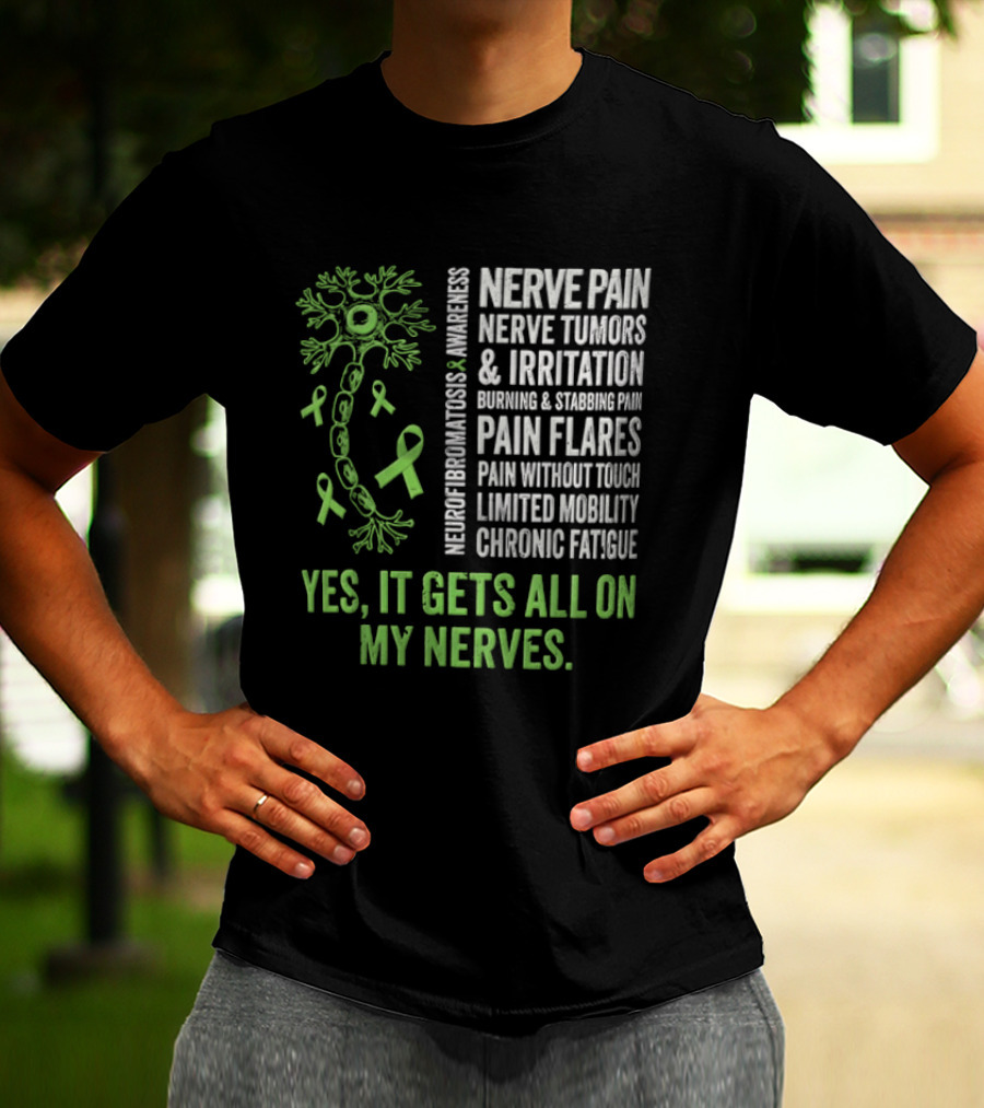 Yes It Gets All On My Nerves Nerve Pain Awareness Green Ribbons Chronic Fatigue And Pain Flares T-Shirt