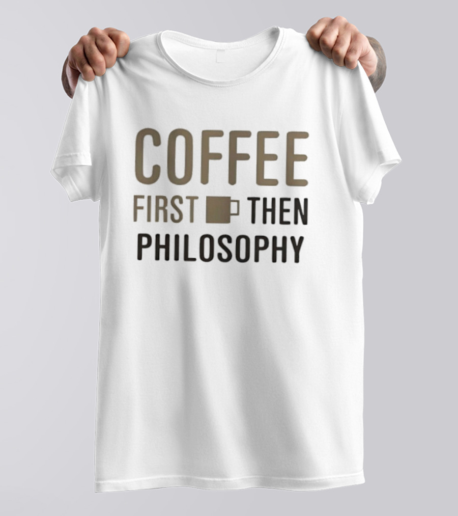Coffee First Then Philosophy Cup T-Shirt