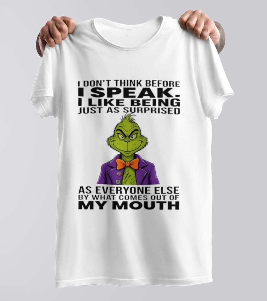 Grinch I Don't Think Before I Speak I Like Being Just As Surprised As Everyone Else By What Comes Out Of My Mouth T-Shirt