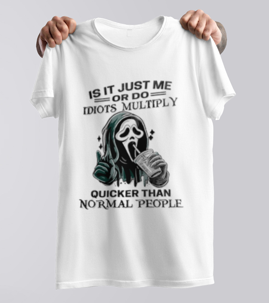 Is It Just Me Or Do Idiots Multiply Quicker Than Normal People Ghostface Mood T-Shirt