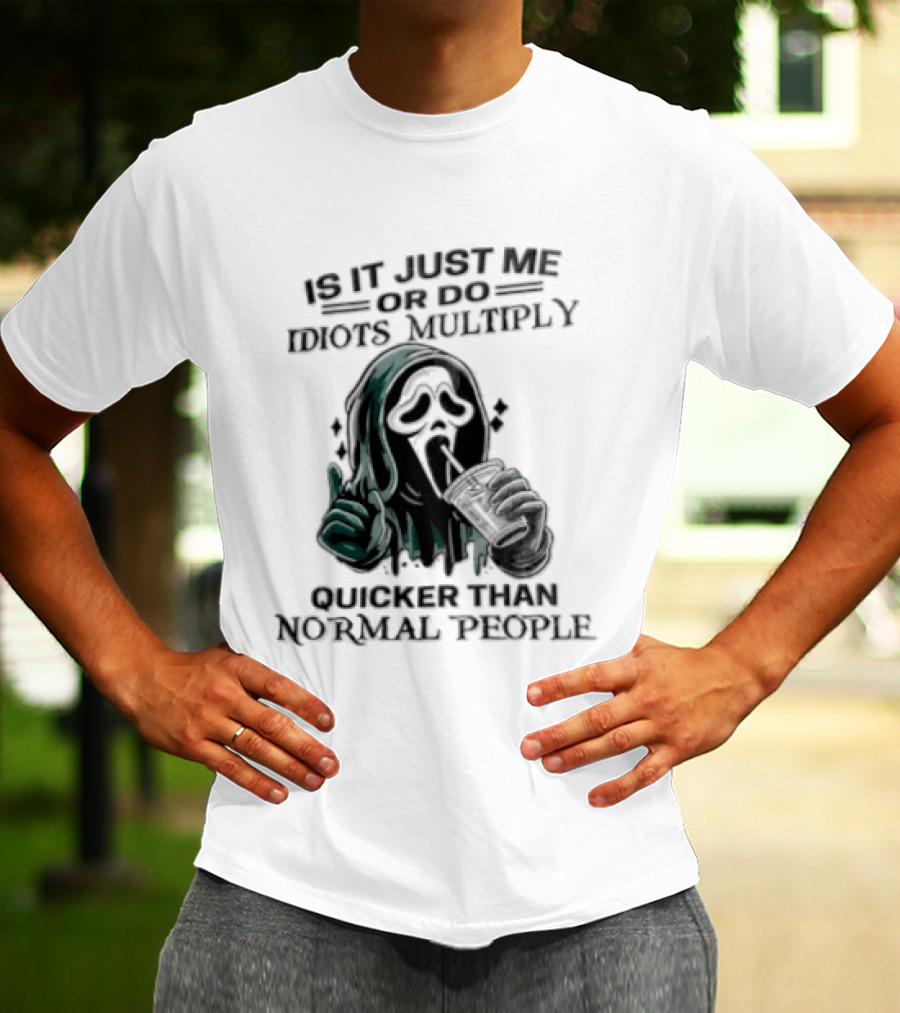 Is It Just Me Or Do Idiots Multiply Quicker Than Normal People Ghostface Mood T-Shirt