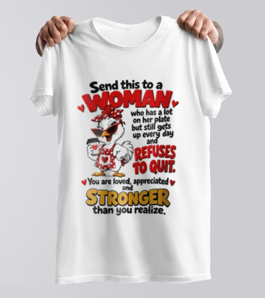 Send This To A Woman Who Has A Lot On Her Plate But Still Refuses To Quit You Are Loved Appreciated Stronger Than You Think T-Shirt
