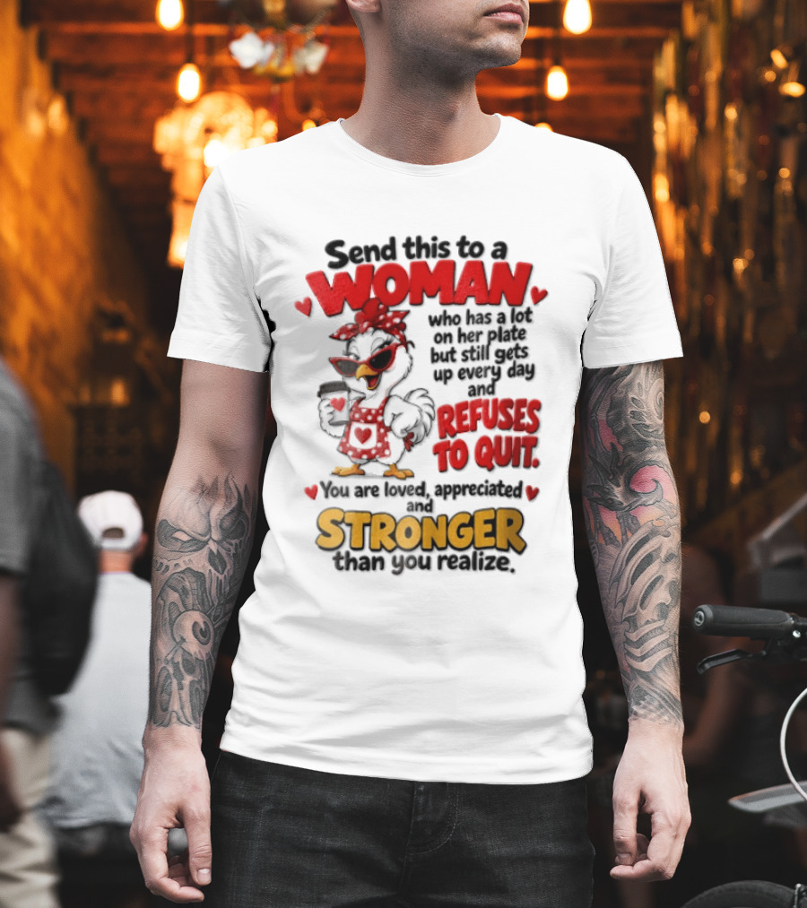 Send This To A Woman Who Has A Lot On Her Plate But Still Refuses To Quit You Are Loved Appreciated Stronger Than You Think T-Shirt