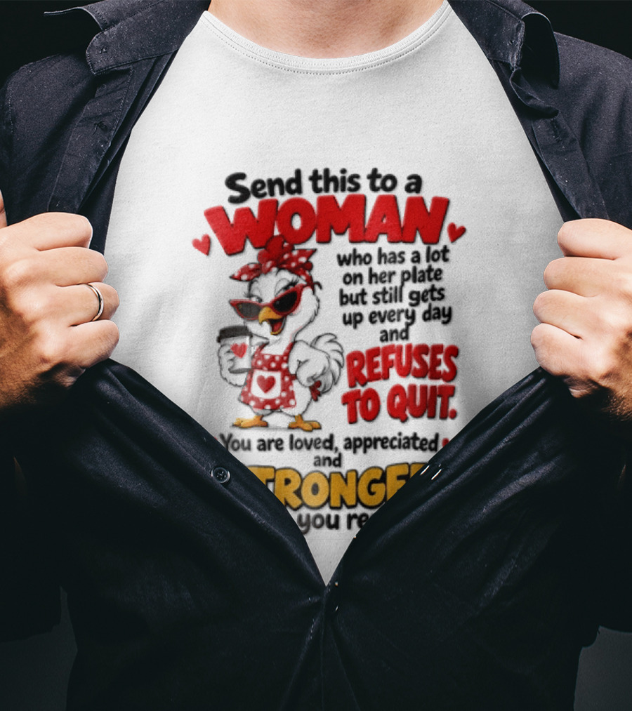 Send This To A Woman Who Has A Lot On Her Plate But Still Refuses To Quit You Are Loved Appreciated Stronger Than You Think T-Shirt