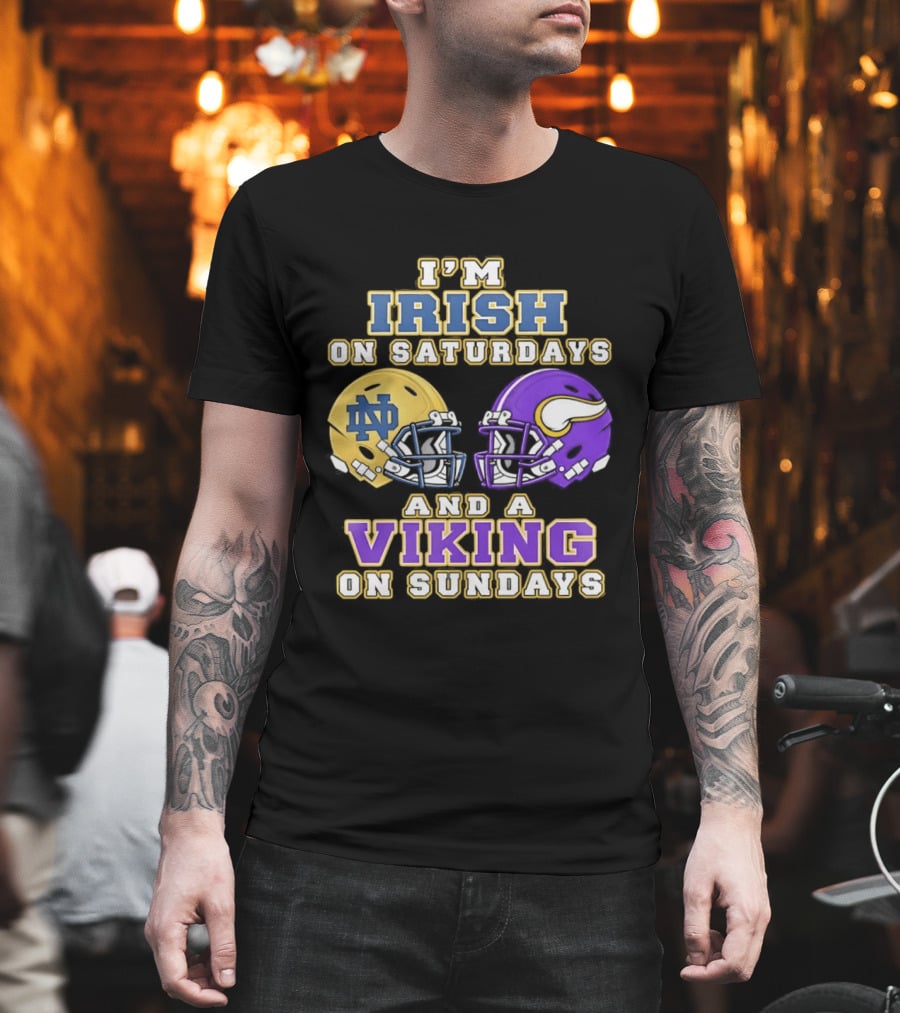 I'm Irish On Saturdays And A Viking On Sundays Notre Dame Minnesota Vikings Helmets T-Shirt