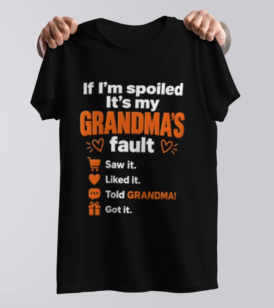 If I'm Spoiled It's My Grandma's Fault Saw It Liked It Told Grandma Got It T-Shirt