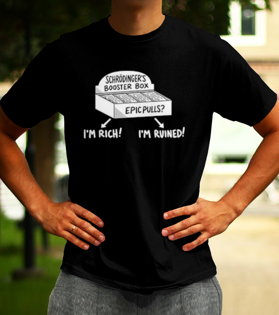 Schrödinger's Booster Box Epic Pulls I'm Rich I'm Ruined T-Shirt