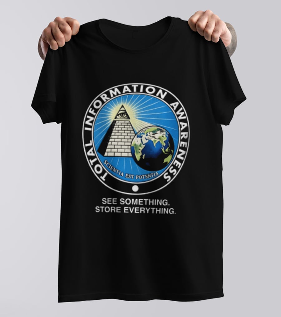 Total Information Awareness Scientia Est Potentia See Something Store Everything T-Shirt