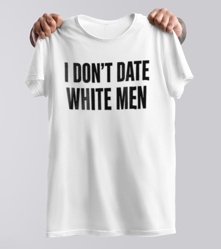I Don't Date White Men T-Shirt