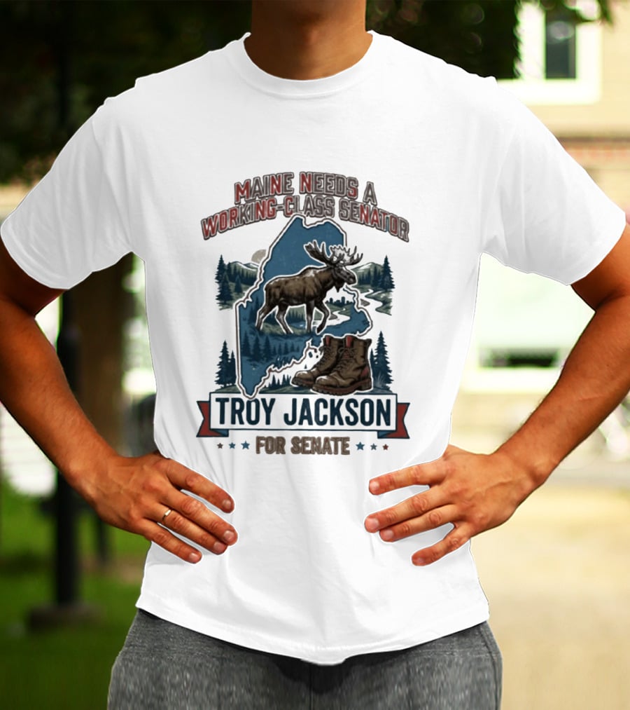 Troy Jackson Maine Needs A Working Class Senator 2026 Campaign T-Shirt