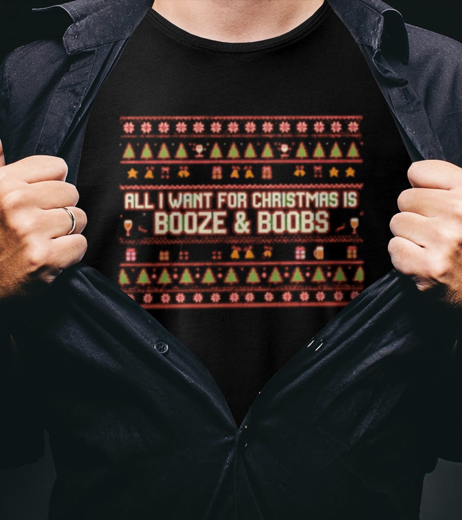 All I Want For Christmas Is Booze & Boobs Ugly Christmas Sweater T-Shirt