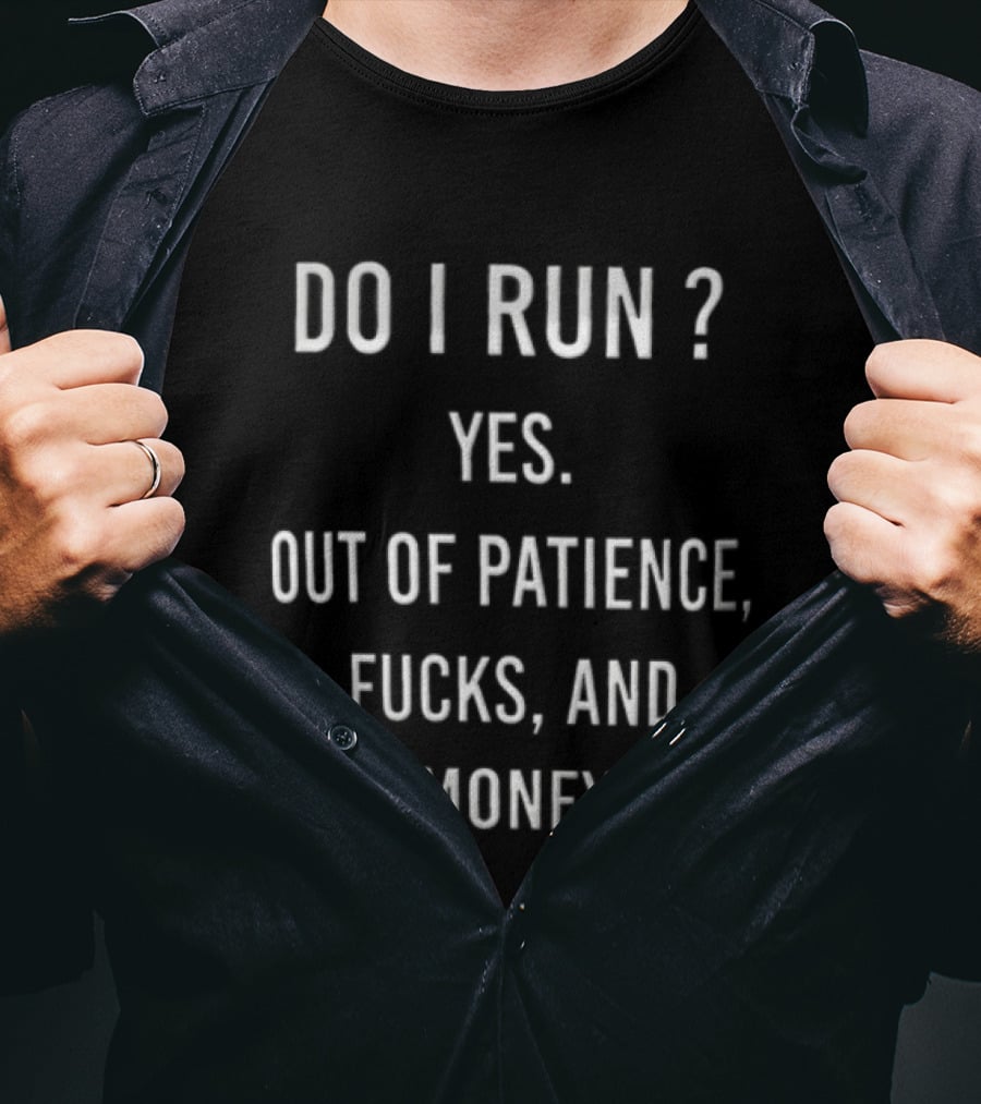 Do I Run Yes Out Of Patience Fucks And Money White Blue Humor Sarcasm T-Shirt