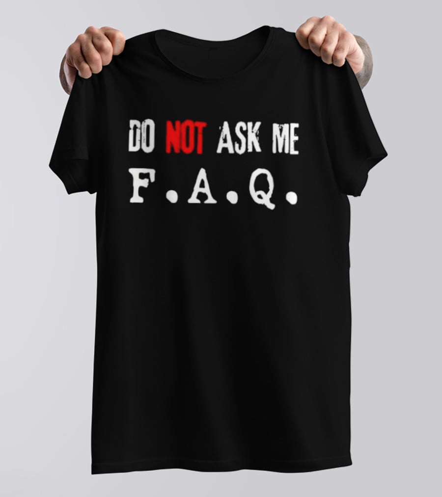 Do Not Ask Me F.A.Q T-Shirt