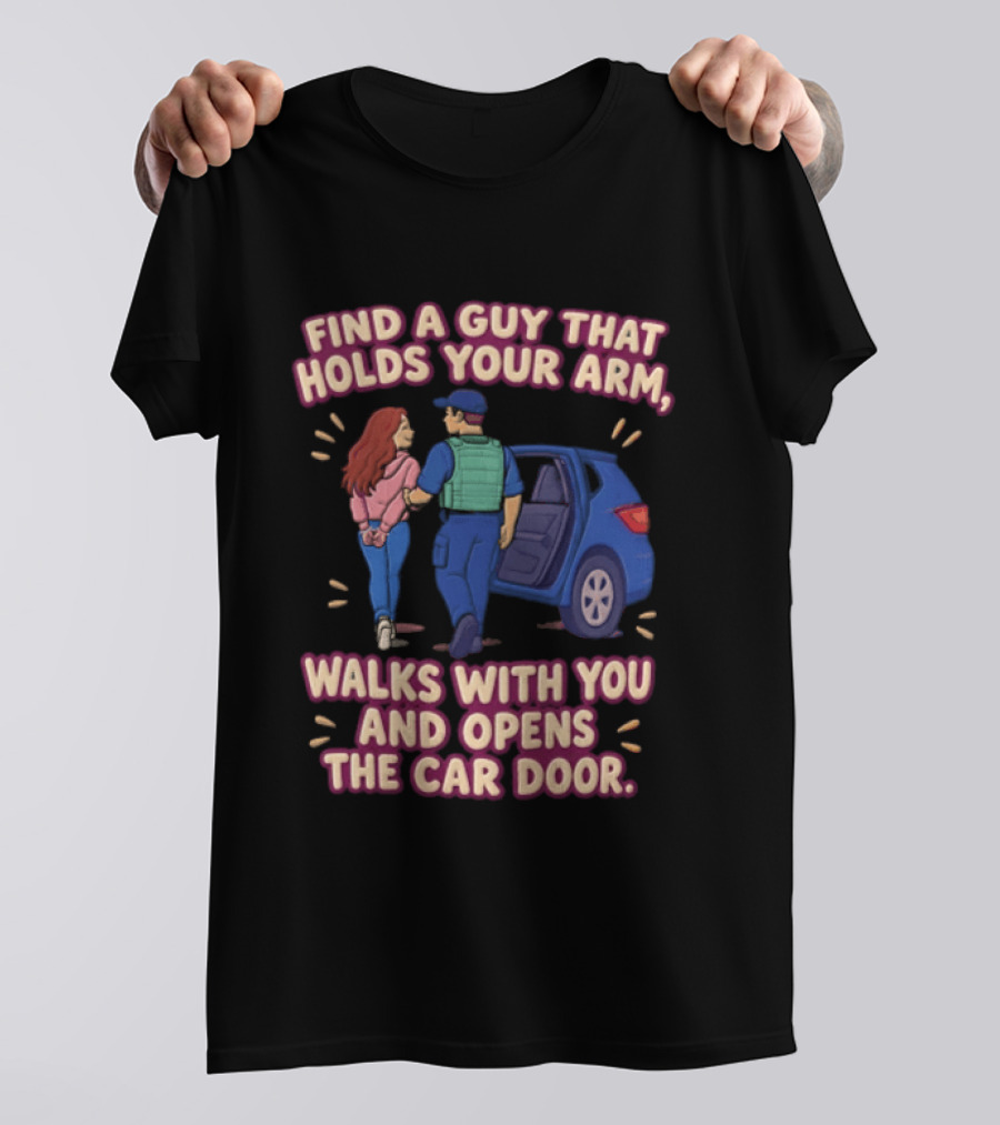 Find A Guy That Holds Your Arm Walks With You Opens The Car Door Romantic Gesture T-Shirt