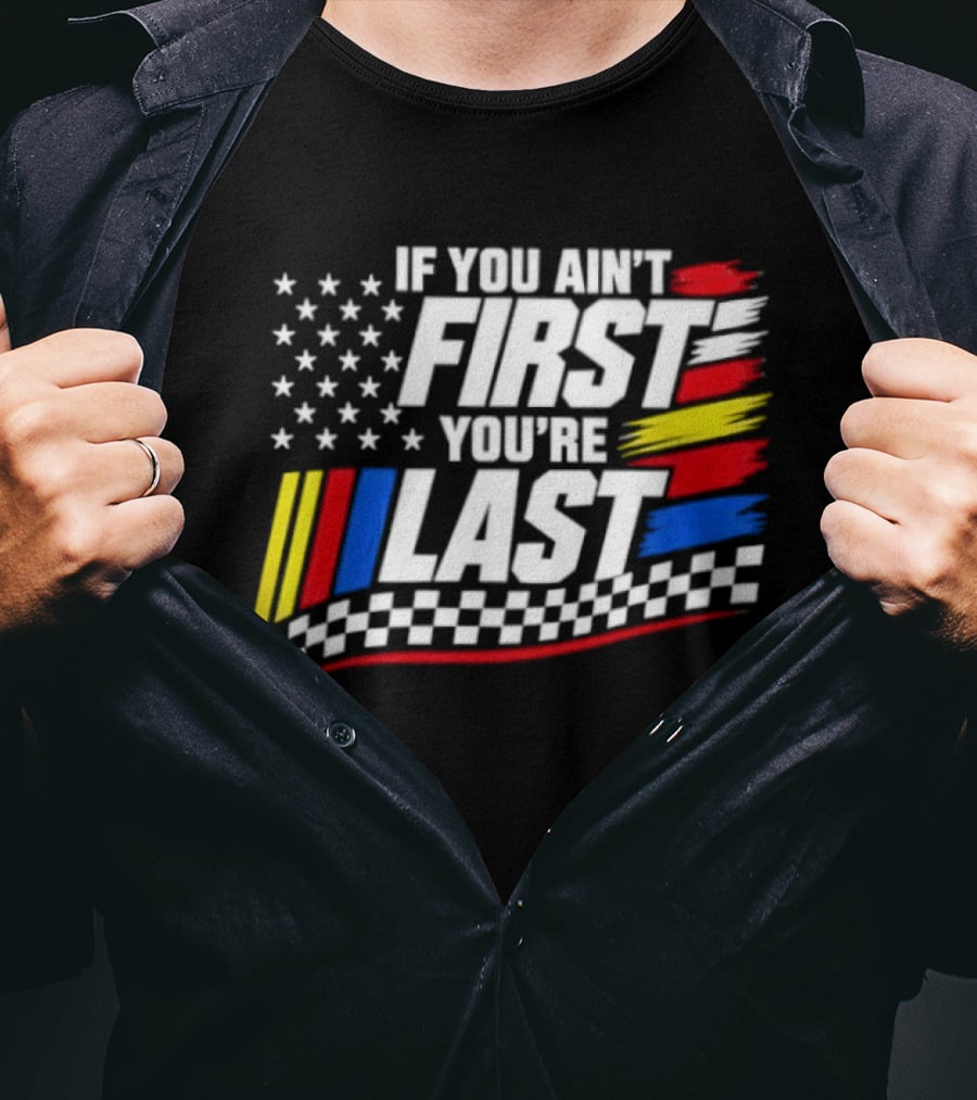 If You Ain't First You're Last Racing Flag Stars Stripes T-Shirt