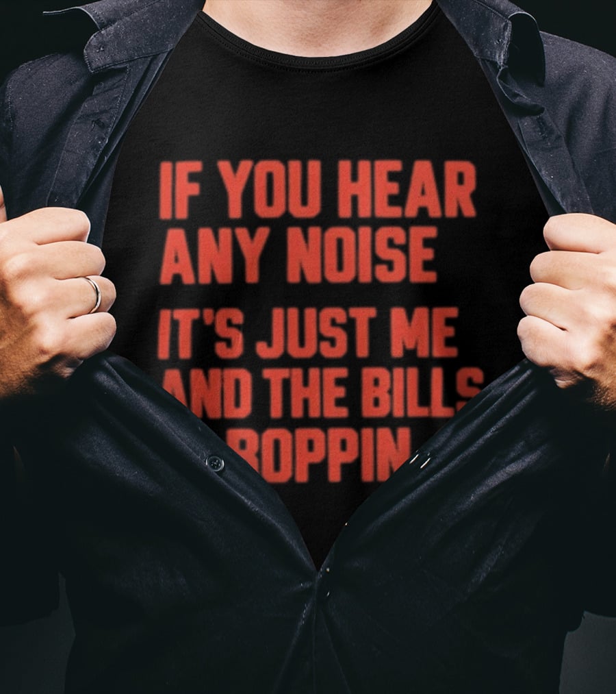 If You Hear Any Noise It's Just Me And The Bills Boppin T-Shirt