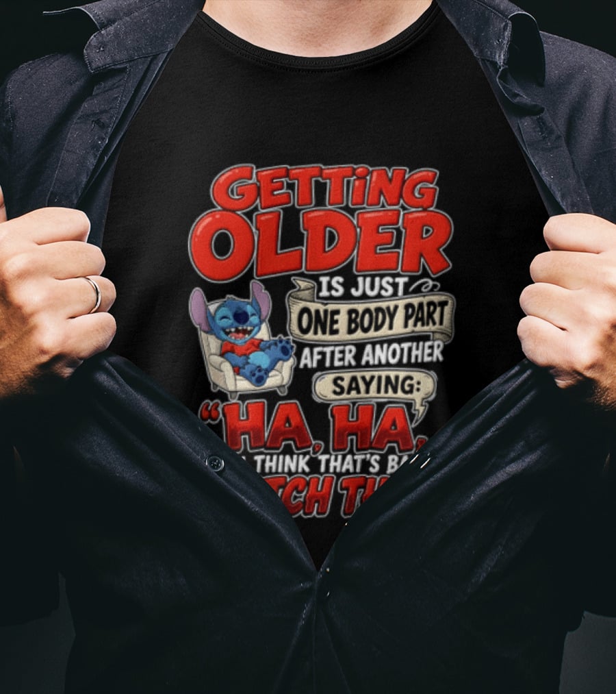 Getting Older Is Just One Body Part After Another Saying Ha Ha You Think Thats This T-Shirt