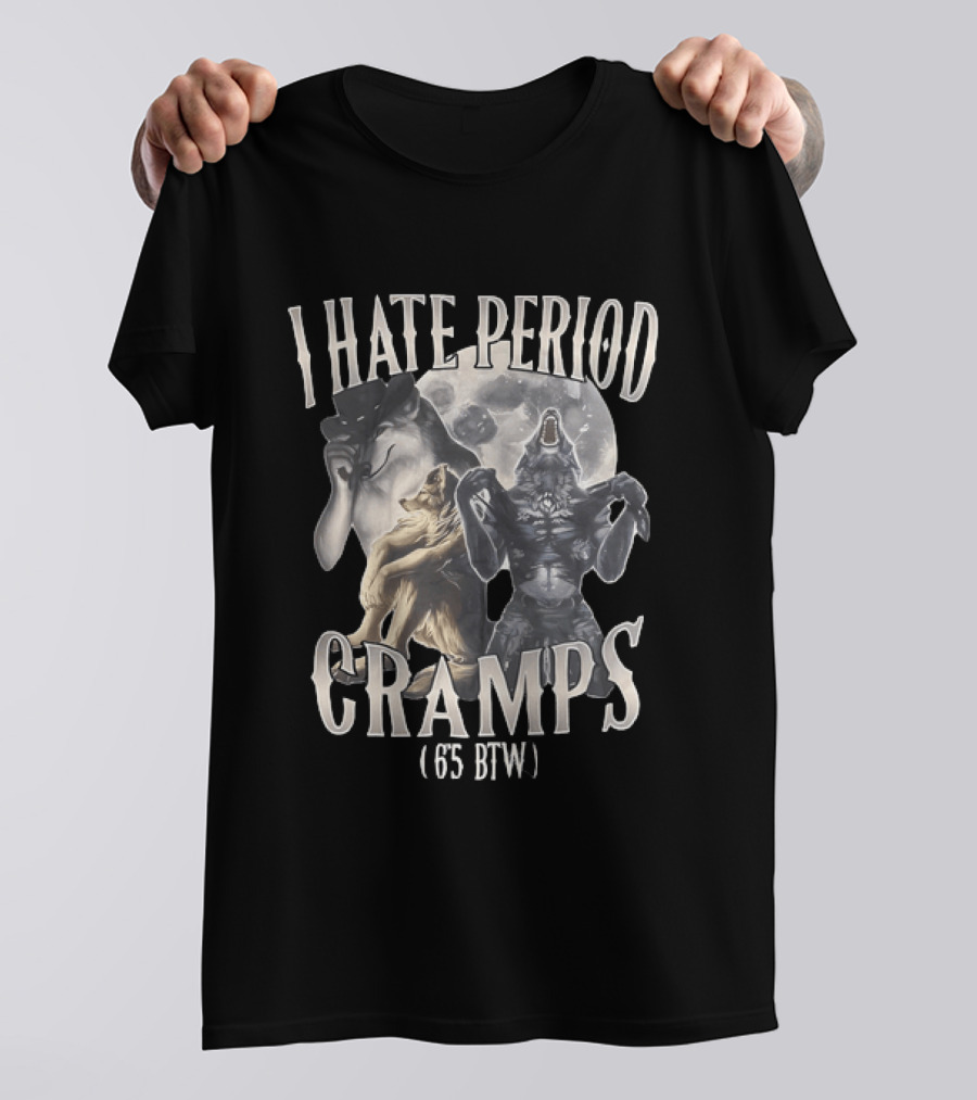 I Hate Period Cramps 6'5 BTW Werewolf Moon Phases T-Shirt