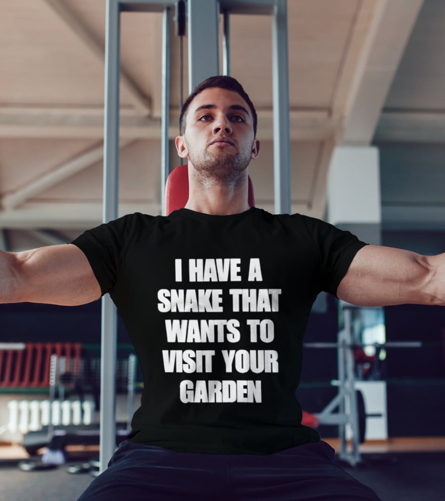 I Have A Snake That Wants To Visit Your Garden T-Shirt