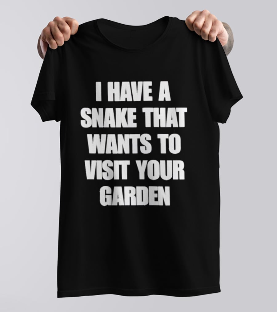 I Have A Snake That Wants To Visit Your Garden T-Shirt