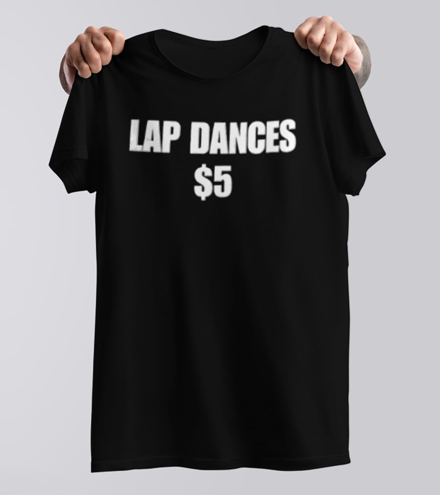Lap Dances $5 White Black Text Fun Humor T-Shirt