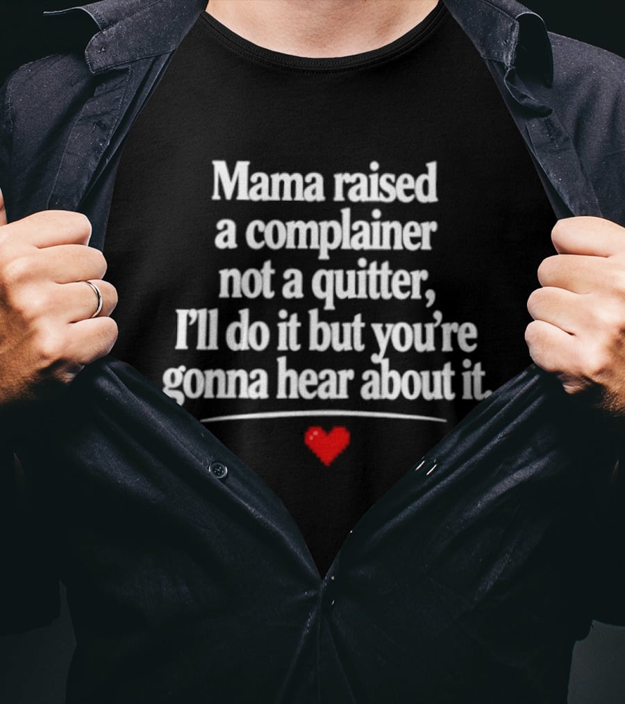 Mama Raised A Complainer Not A Quitter I'll Do It But You're Gonna Hear About It Heart T-Shirt