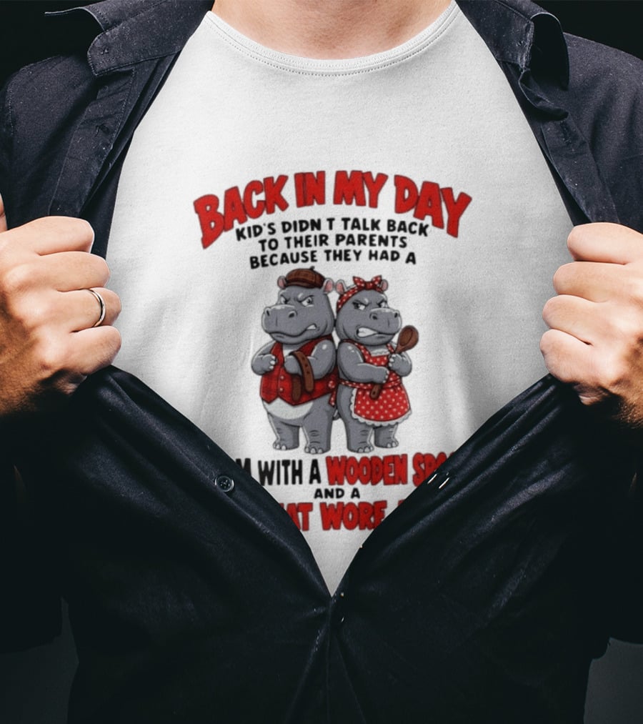 Back In My Day Kids Didn't Talk Back To Parents Hippos Mom With A Wooden Spoon Dad That Wore A Belt T-Shirt