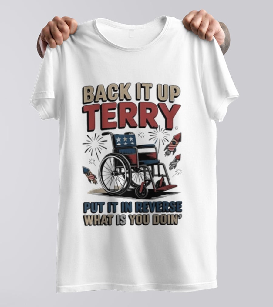 Back It Up Terry Put It In Reverse What Is You Doin Wheelchair Fireworks T-Shirt