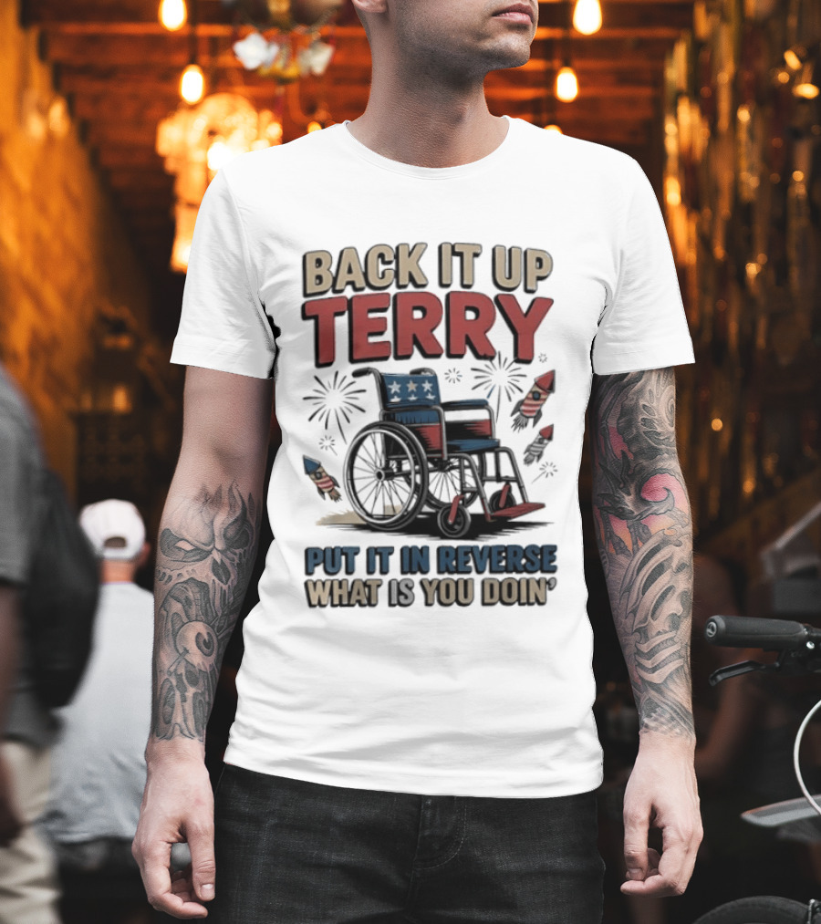 Back It Up Terry Put It In Reverse What Is You Doin Wheelchair Fireworks T-Shirt