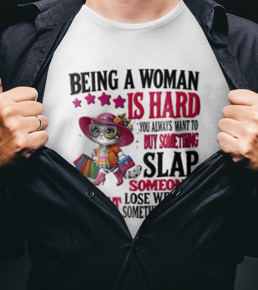 Being A Woman Is Hard You Always Want To Buy Something Slap Someone Lose Weight Or Eat Something Sweet T-Shirt