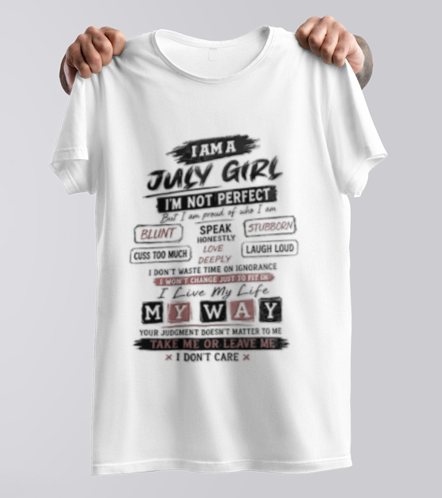I Am A July Girl I'm Not Perfect Honest Stubborn Blunt Take Me Or Leave Me T-Shirt