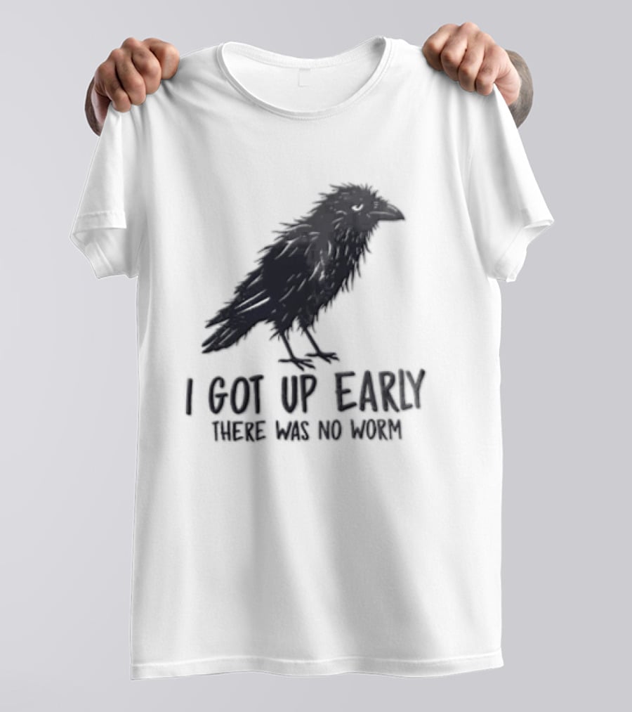 I Got Up Early There Was No Worm Raven T-Shirt