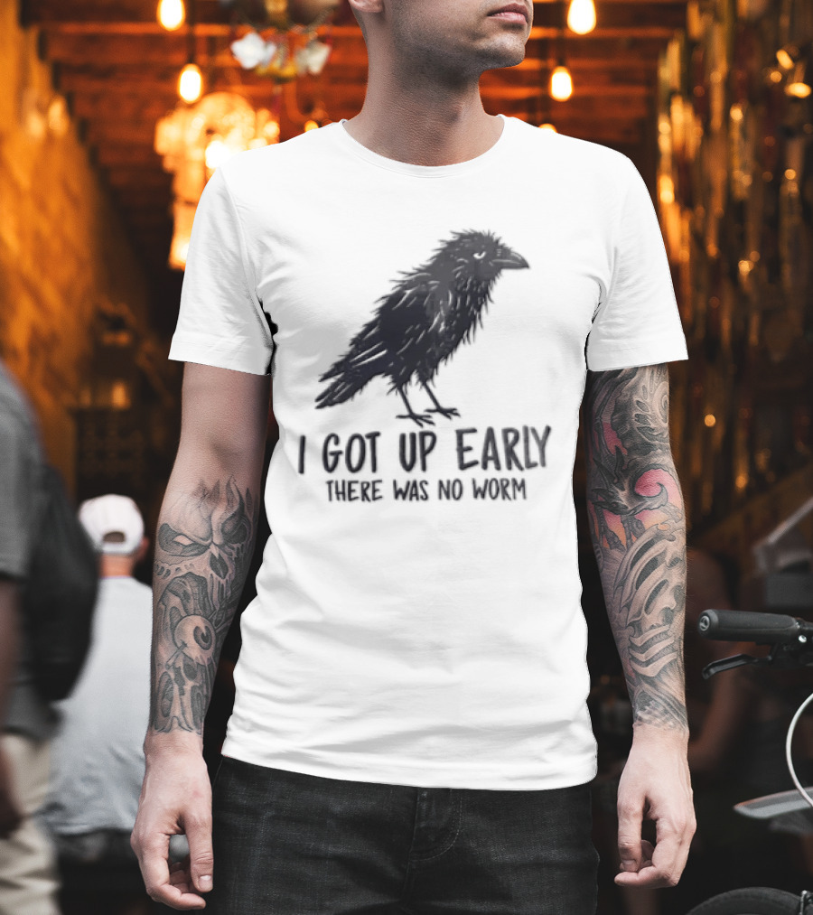 I Got Up Early There Was No Worm Raven T-Shirt