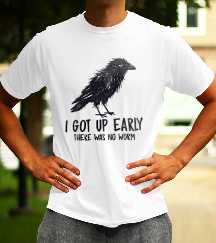 I Got Up Early There Was No Worm Raven T-Shirt