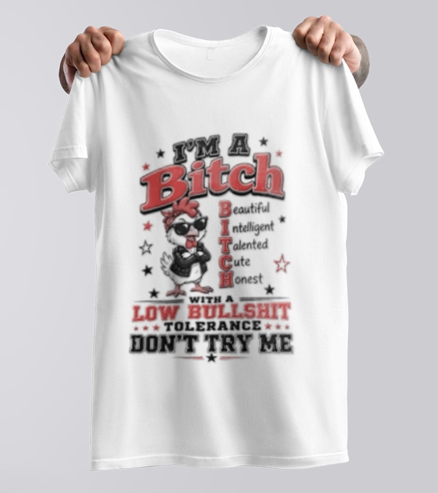 I'm A Bitch Beautiful Intelligent Talented Honest Low Bullshit Tolerance Don't Try T-Shirt