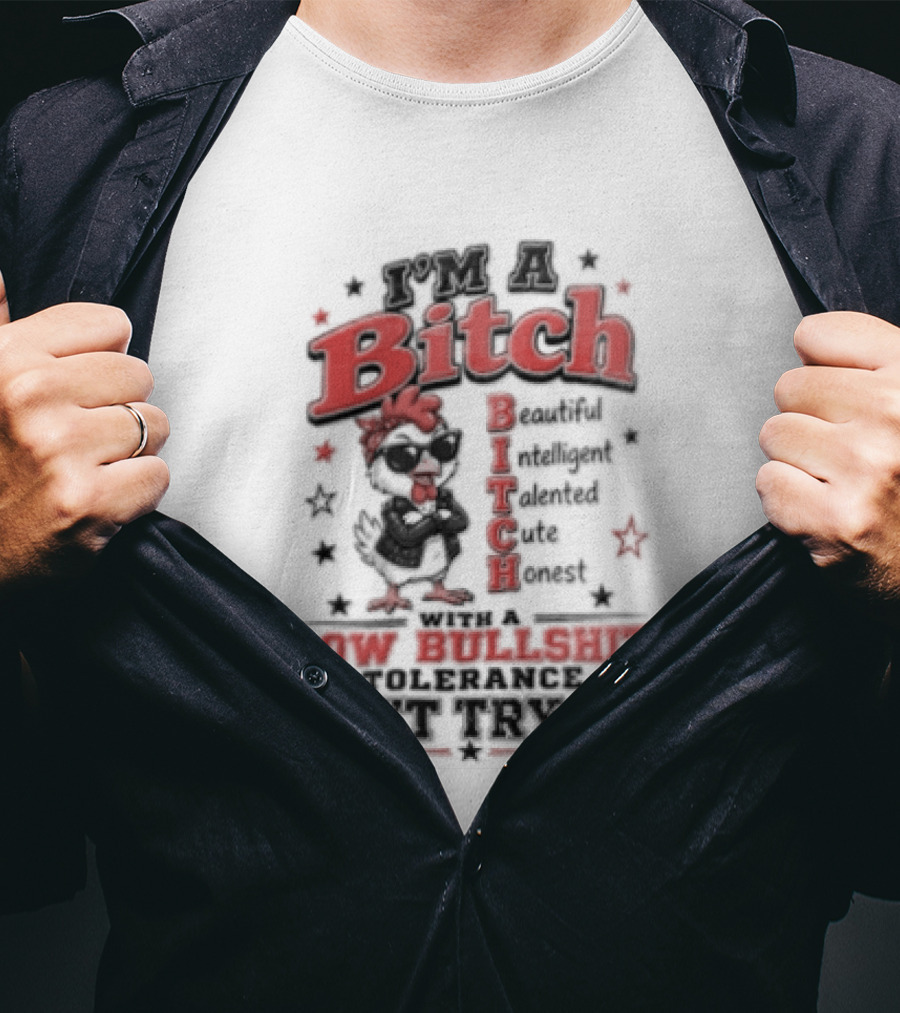 I'm A Bitch Beautiful Intelligent Talented Honest Low Bullshit Tolerance Don't Try T-Shirt