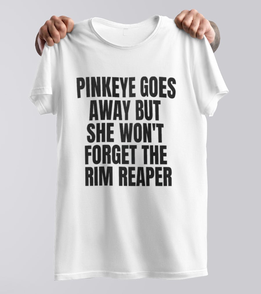 Pinkeye Goes Away But She Won't Forget The Rim Reaper T-Shirt